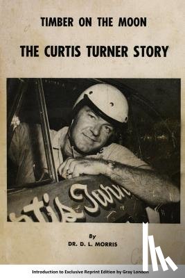 Morris, D. L. - Timber on the moon The Curtis Turner Story