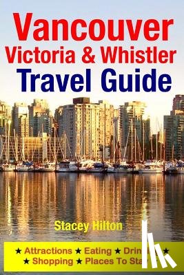 Hilton, Stacey - Vancouver, Victoria & Whistler Travel Guide: canada, british columbia, california, washington, seattle
