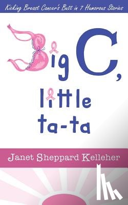 Kelleher, Janet Sheppard - Big C, little ta-ta: Kicking Breast Cancer's Butt in 7 Humorous Stories
