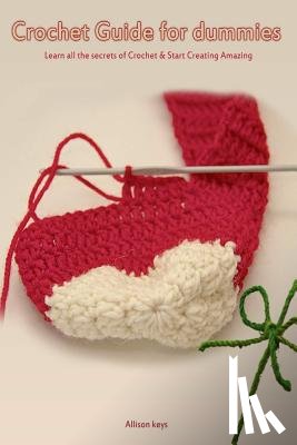 Allison Keys - Crochet Guide for Dummies Learn How to Crochet & Start Creating Amazing Things