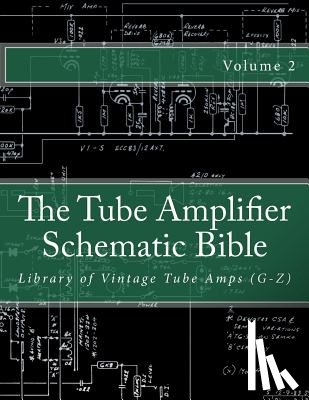 Gambino, Salvatore - The Tube Amplifier Schematic Bible Volume 2: Library of Vintage Tube Amps (G-Z)
