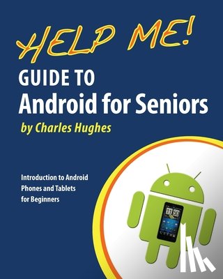 Hughes, Charles - Help Me! Guide to Android for Seniors: Introduction to Android Phones and Tablets for Beginners