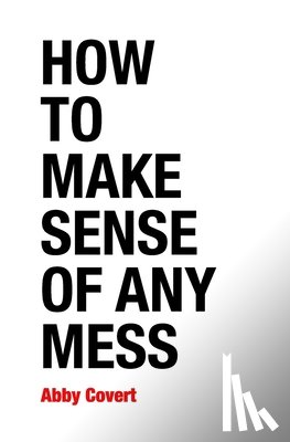 Covert, Abby - How to Make Sense of Any Mess