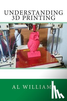 Williams, Al - Understanding 3D Printing