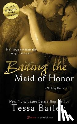 Bailey, Tessa - Baiting the Maid of Honor