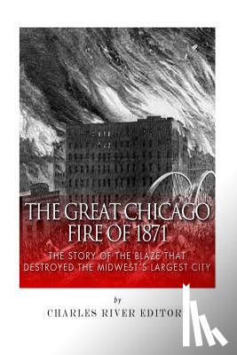 Charles River - The Great Chicago Fire of 1871: The Story of the Blaze That Destroyed the Midwest's Largest City