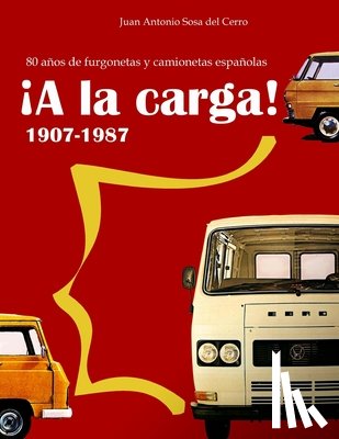 Sosa Del Cerro, Juan Antonio - ¡A la carga!: 80 años de furgonetas y camionetas españolas