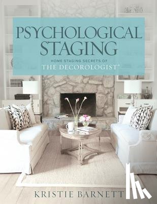 Barnett, Kristie - Psychological Staging: Home Staging Secrets of The Decorologist(R)