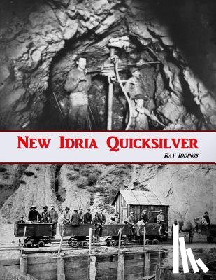 Iddings, Ray - New Idria Quicksilver: History of the New Idria Mining District