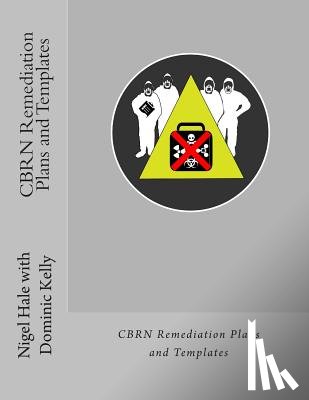 Kelly, Dominic - CBRN Remediation Plans and Templates: Plan templates and guidance notes for remediation following a CBRN terrorist attack