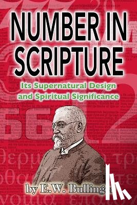 Bullinger, E. W. - Number in Scripture: Its Supernatural Design and Spiritual Significance