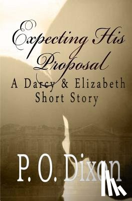 Dixon, P. O. - Expecting His Proposal: A Darcy and Elizabeth Short Story