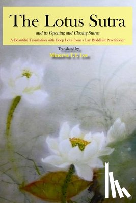 Lee, Minerva T. y. - The Lotus Sutra and its Opening and Closing Sutras: A Beautiful Translation with Deep Love from a Lay Buddhist Practitioner