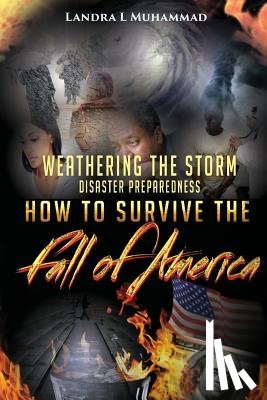 Muhammad, Landra L. - Weathering The Storm: Disaster Preparedness How To Survive The Fall Of America: How To Survive The Fall Of America