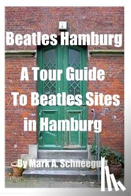 Schneegurt, Mark a. - Beatles Hamburg: A Travel Guide to Beatles Sites in Hamburg Germany