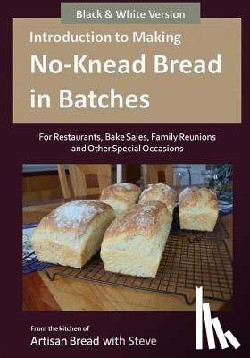 Gamelin, Steve - Introduction to Making No-Knead Bread in Batches (For Restaurants, Bake Sales, Family Reunions and Other Special Occasions) (B&W Version): From the ki