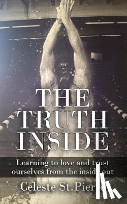 St Pierre, Celeste a. - The Truth Inside: Learning to love and trust ourselves from the inside out