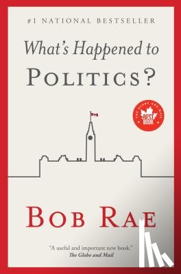 Rae, Bob - What's Happened to Politics?