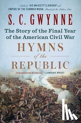 Gwynne, S. C. - Hymns of the Republic: The Story of the Final Year of the American Civil War