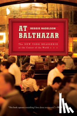 Nadelson, Reggie - At Balthazar: The New York Brasserie at the Center of the World