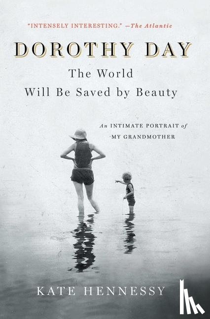 Hennessy, Kate - Dorothy Day: The World Will Be Saved by Beauty