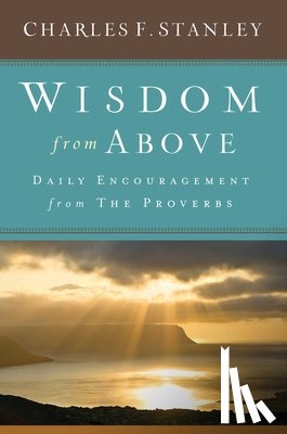 Stanley, Charles F. - Wisdom from Above: Daily Encouragement from the Proverbs