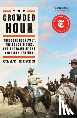 Risen, Clay - The Crowded Hour: Theodore Roosevelt, the Rough Riders, and the Dawn of the American Century