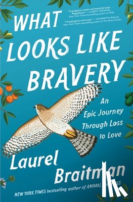 Braitman, Laurel - What Looks Like Bravery: An Epic Journey Through Loss to Love