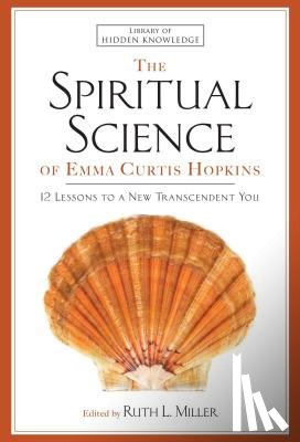Hopkins, Emma C. - Spiritual Science of Emma Curtis Hopkins: 12 Lessons to a New Transcendent You