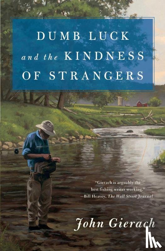Gierach, John - Dumb Luck and the Kindness of Strangers