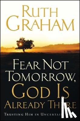 Graham, Ruth - Fear Not Tomorrow, God is Already There