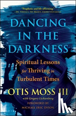 Moss III, Otis - Dancing in the Darkness: Spiritual Lessons for Thriving in Turbulent Times