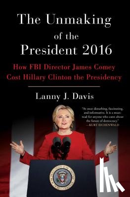 Davis, Lanny J. - The Unmaking of the President 2016