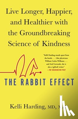 Harding, Kelli - The Rabbit Effect: Live Longer, Happier, and Healthier with the Groundbreaking Science of Kindness