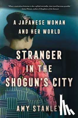 Stanley, Amy - Stranger in the Shogun's City: A Japanese Woman and Her World