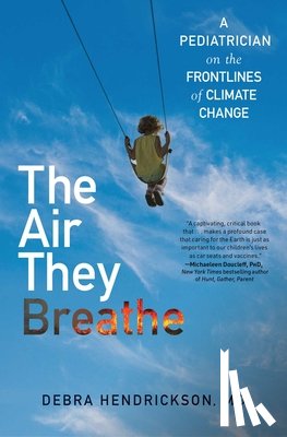 Hendrickson, Debra - The Air They Breathe: A Pediatrician on the Frontlines of Climate Change