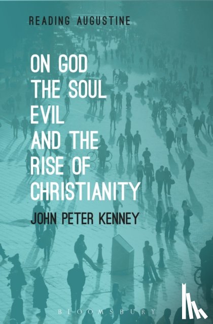 Kenney, John Peter (Saint Michael's College - On God, The Soul, Evil and the Rise of Christianity