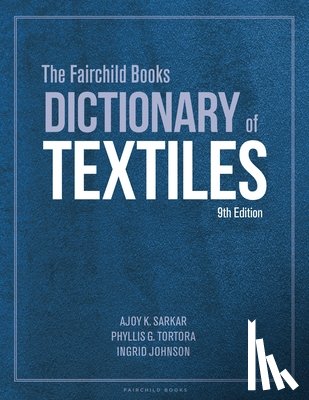 Sarkar, Dr. Ajoy K. (Fashion Insititue of Technology, Tortora, Phyllis G. (Queens College, Johnson, Ingrid (Fashion Insititue of Technology - The Fairchild Books Dictionary of Textiles