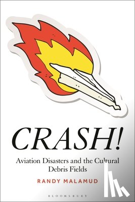 Malamud, Randy - Crash!: Aviation Disasters and the Cultural Debris Fields