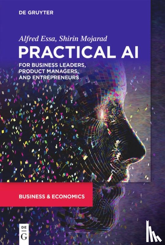 Essa, Alfred, Mojarad, Shirin - Practical AI for Business Leaders, Product Managers, and Entrepreneurs