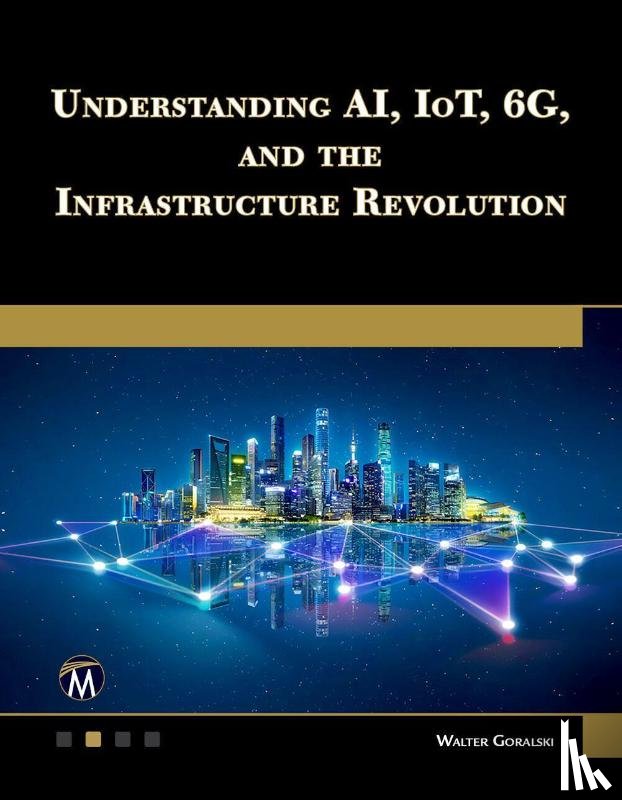 Goralski, Walter - Understanding AI, IoT, 6G and The Infrastructure Revolution