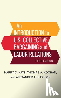 Katz, Harry C., Kochan, Thomas A., Colvin, Alexander J. S. - An Introduction to U.S. Collective Bargaining and Labor Relations