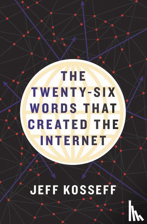 Kosseff, Jeff - The Twenty-Six Words That Created the Internet