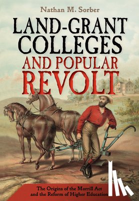 Sorber, Nathan M. - Land-Grant Colleges and Popular Revolt