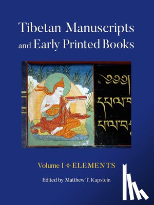 Kapstein, Matthew T. - Tibetan Manuscripts and Early Printed Books, Volume I: Elements