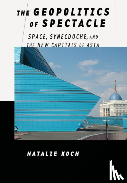 Koch, Natalie - The Geopolitics of Spectacle