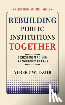 Dzur, Albert W. - Rebuilding Public Institutions Together