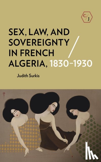 Surkis, Judith - Sex, Law, and Sovereignty in French Algeria, 1830–1930