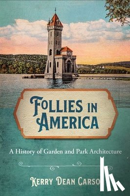 Carso, Kerry Dean - Follies in America: A History of Garden and Park Architecture