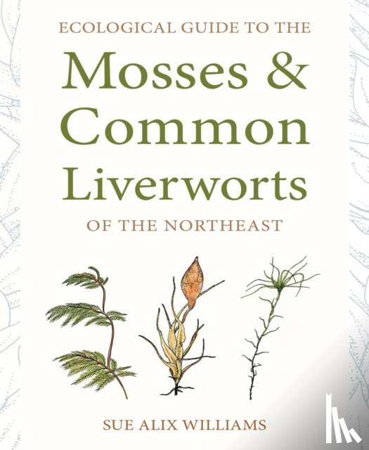 Williams, Sue Alix - Ecological Guide to the Mosses and Common Liverworts of the Northeast